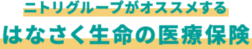 ニトリグループがオススメするはなさく生命の医療保険