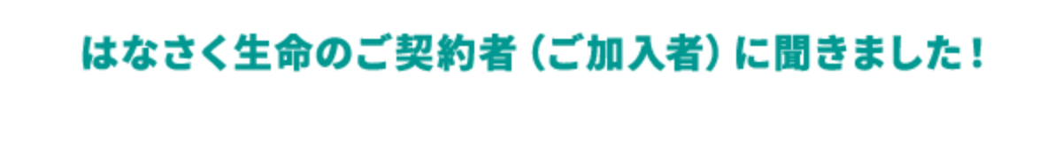 はなさく生命のご契約者（ご加入者）に聞きました